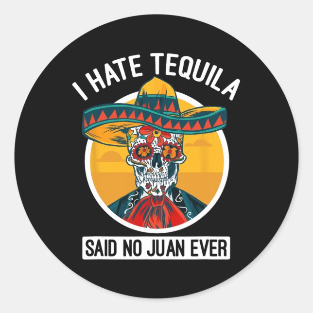 I Hate Tequila Said No Juan Ever - Cinco De Mayo  Classic Round Sticker (Front)