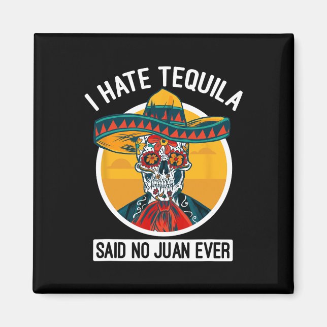 I Hate Tequila Said No Juan Ever - Cinco De Mayo  Magnet (Front)