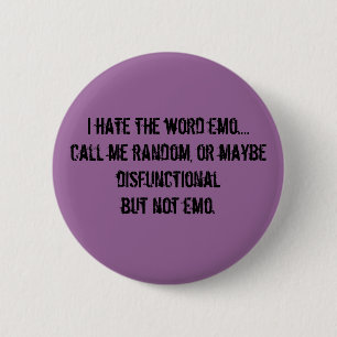 I hate the word emo....call me random, or maybe... 2 inch round button
