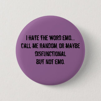 I hate the word emo....call me random, or maybe... 2 inch round button