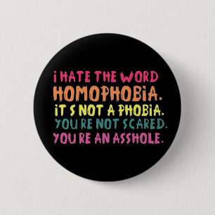 I hate the word homophobia. 2 inch round button