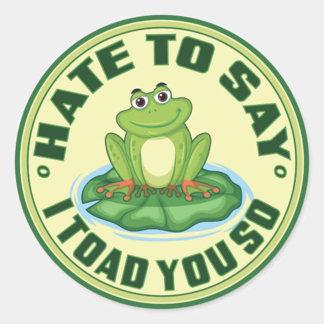 I Hate To Say I Toad You So Classic Round Sticker (Front)