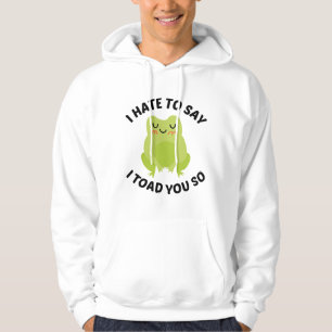 I Hate To Say I Toad You So Hoodie