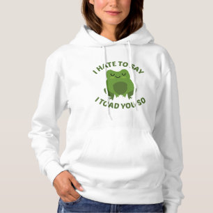 I Hate To Say I Toad You So Hoodie