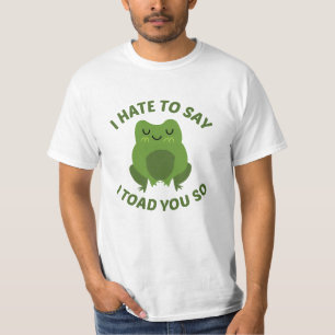 I Hate To Say I Toad You So T-Shirt