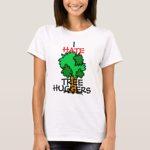 I hate tree huggers T-Shirt