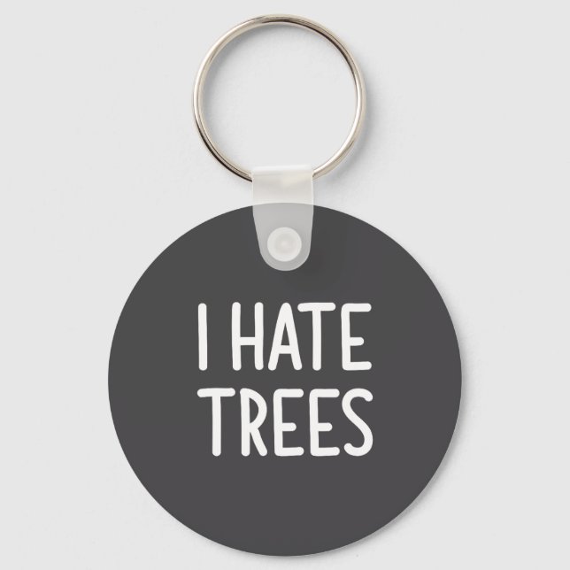 I Hate Trees, Funny, Joke, Sarcastic, Family  Keychain (Front)