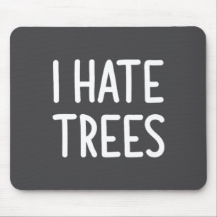 I Hate Trees, Funny, Joke, Sarcastic, Family  Mouse Pad