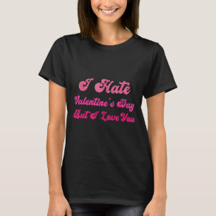 I hate valentine's day but i love you funny anti v T-Shirt