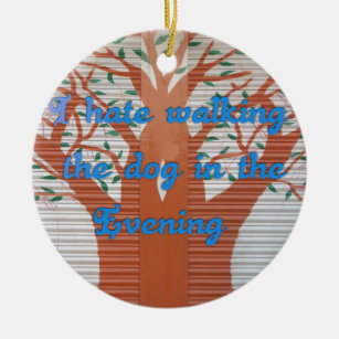 I hate walking the dog in the evening. ceramic ornament