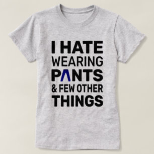 I Hate Wearing Pants Typography Funny Quote T-Shirt