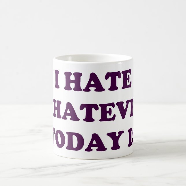 I HATE WHATEVER TODAY IS COFFEE MUG (Center)
