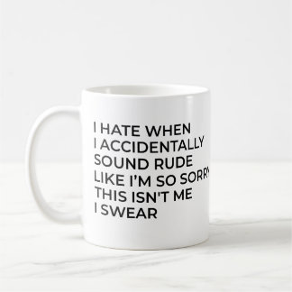 I hate when I accidentally sound rude i'm so sorry Coffee Mug