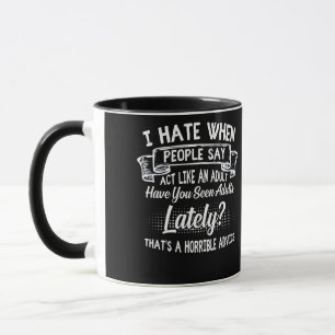 I Hate When People Say Act Like An Adult Mug