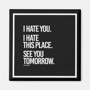 I hate you I hate this place See you Tomorrow -    Magnet