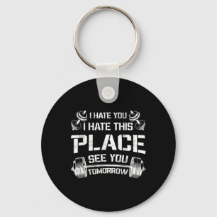 I Hate You This Place See You Tomorrow Funny Gym T Keychain