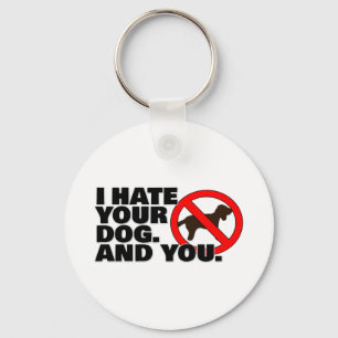I hate your dog. And you. Keychain