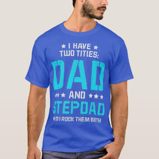 I Have 2 Titles Dad and Step Dad and I Rock Them B T-Shirt