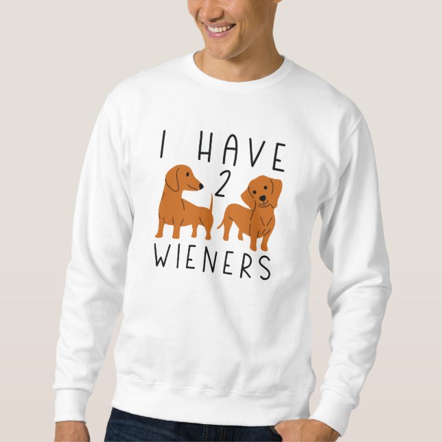 I Have 2 Wieners Sweatshirt (Front)