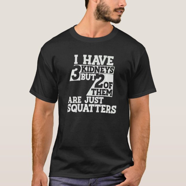 I Have 3 Kidneys 2 Are Squatters a Kidney Transpla T-Shirt (Front)