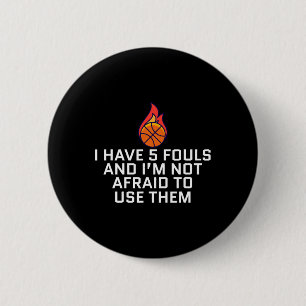 I Have 5 Fouls And I'm Not Afraid To Use Them Bask 2 Inch Round Button