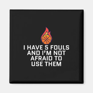 I Have 5 Fouls And I'm Not Afraid To Use Them Bask Magnet
