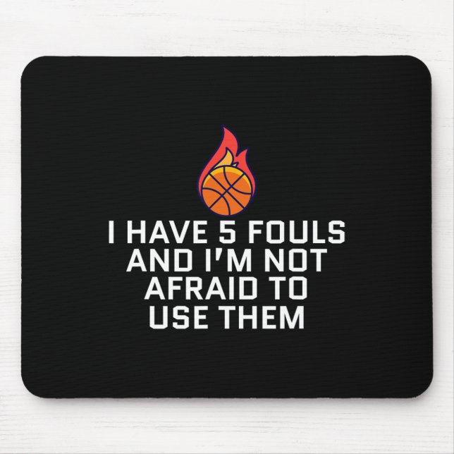 I Have 5 Fouls And I'm Not Afraid To Use Them Bask Mouse Pad (Front)