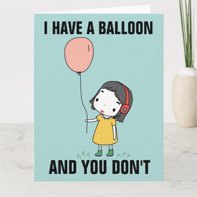 I HAVE A BALLOON AND YOUR DON'T FUNNY BIRTHDAY CAR CARD (Front)