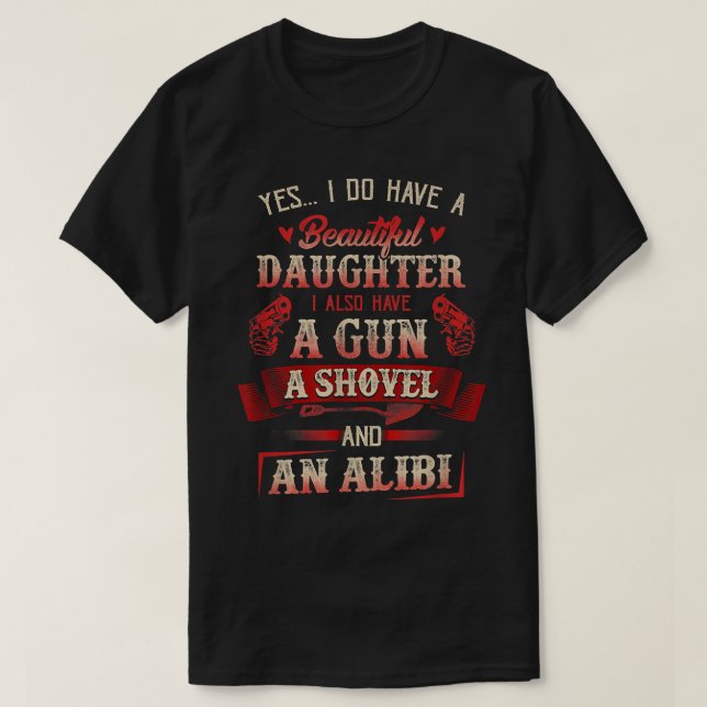 I Have A Beautiful Daughter A Gun A Shovel & Alibi T-Shirt (Design Front)