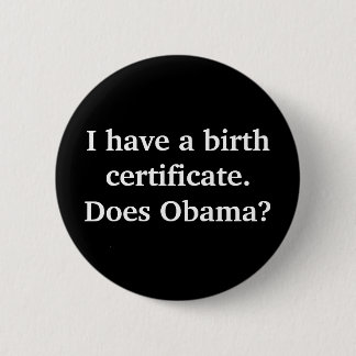 I have a birth certificate.Does Obama? 2 Inch Round Button