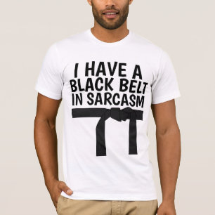I HAVE A BLACK BELT IN SARCASM T-Shirts