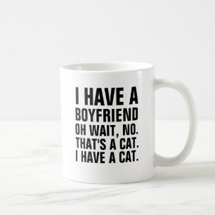 I have a boyfriend. Oh wait, no. That's a cat. I h Coffee Mug