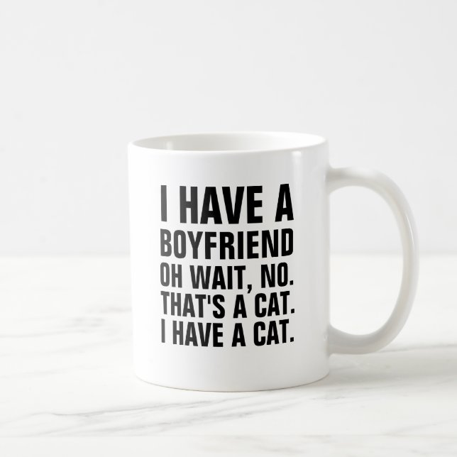 I have a boyfriend. Oh wait, no. That's a cat. I h Coffee Mug (Right)