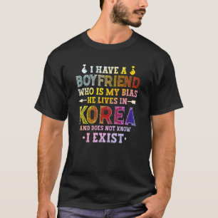 I Have a Boyfriend Who Is My Bias He Lives in Kore T-Shirt