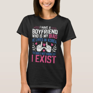 I Have a Boyfriend Who Is My Bias He Lives in Kore T-Shirt