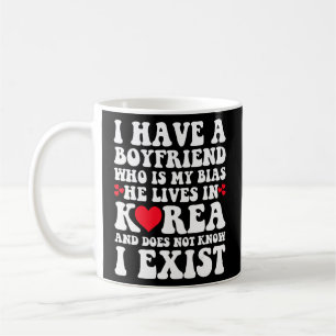 I Have A Boyfriend Who Is My Bias Kpop Kdrama Kore Coffee Mug