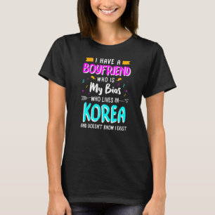 I Have A Boyfriend Who Is My Bias Kpop Korean Musi T-Shirt