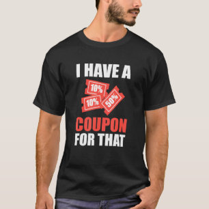 I Have A Coupon For That Extreme Couponer T-Shirt