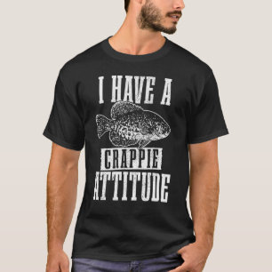 I Have A Crappie Attitude Crappie Fishing Fisherma T-Shirt