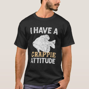 I Have A Crappie Attitude Fishing Crappie Fish Fis T-Shirt