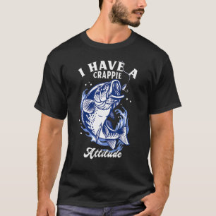 I Have A Crappie Attitude  Fishing T-Shirt