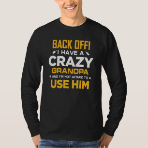 I Have A Crazy Grandpa And I'm Not Afraid To Use H T-Shirt