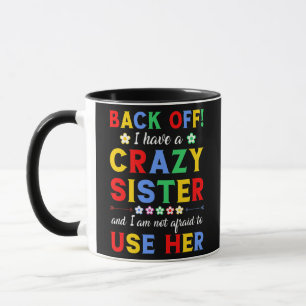 I Have A Crazy Sister And I Am Not Afraid To Use Mug