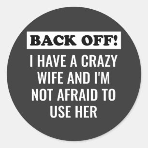 I Have A Crazy Wife And I'm Not Afraid To Use Her Classic Round Sticker