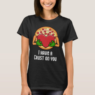 I Have A Crust On You Funny Pizza Design T-Shirt