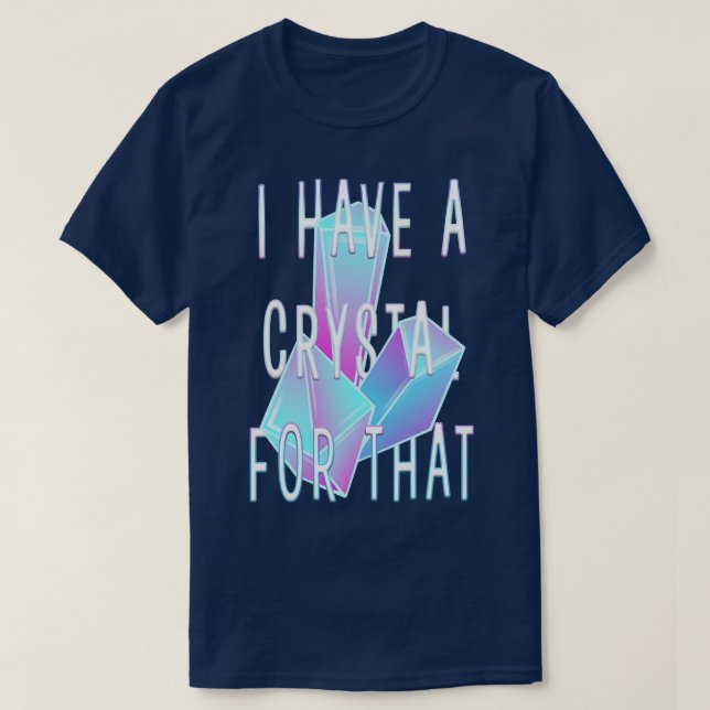 I Have A Crystal For That Crystals Gemstones Gems  T-Shirt (Design Front)