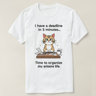 I have a deadline in 5 minutes. Time to Organize T-Shirt