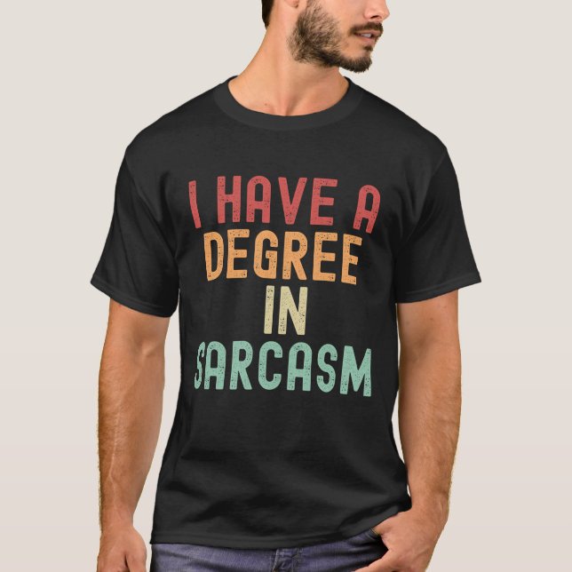 I have a degree in sarcasm T-Shirt (Front)