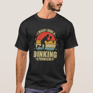 I Have A Dinking Problem Dink Pickleball Player T-Shirt