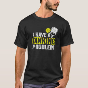 I Have A Dinking Problem Pickle Ball Jokes Funny P T-Shirt
